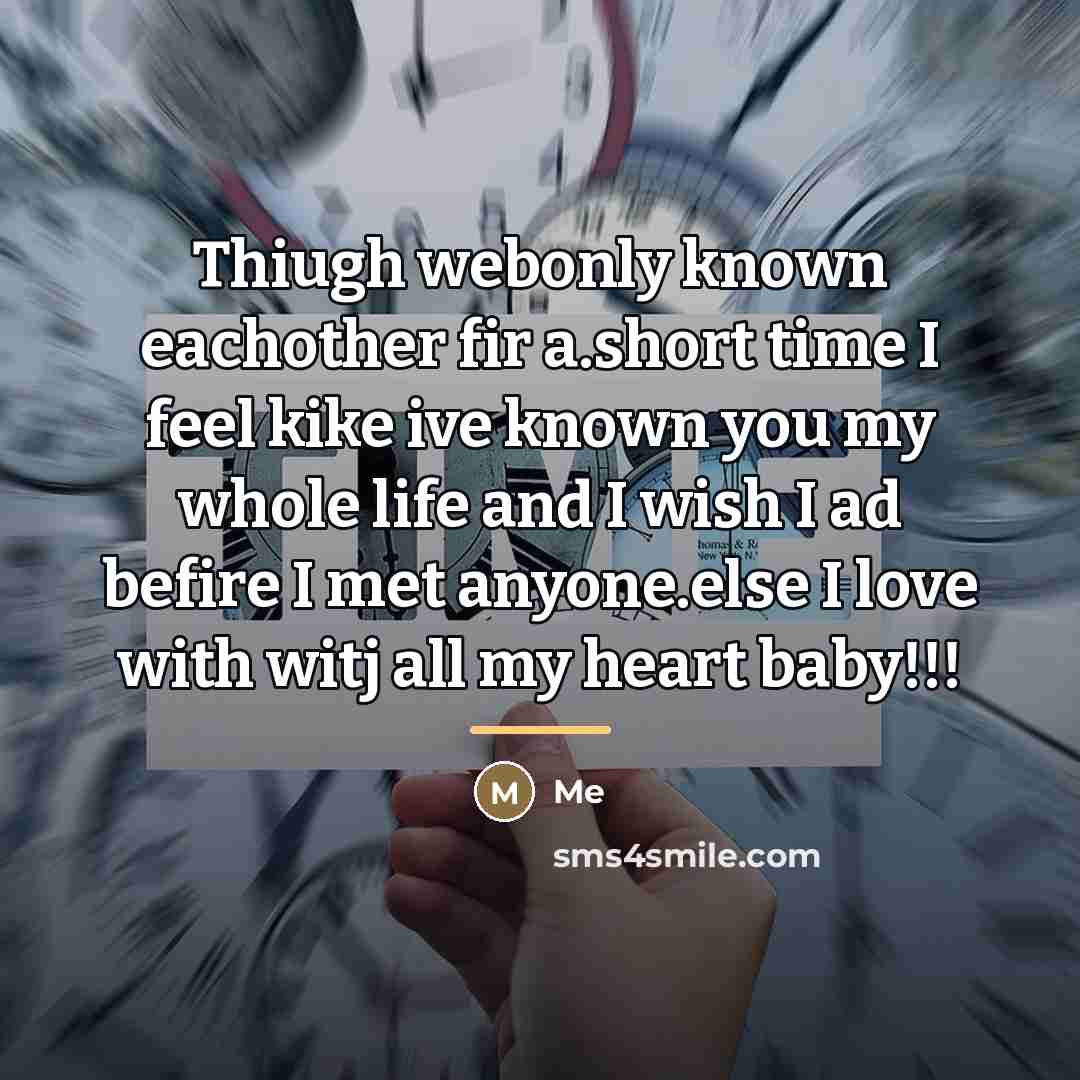 “Thiugh webonly known eachother fir a.short time I feel kike…” quote by Me