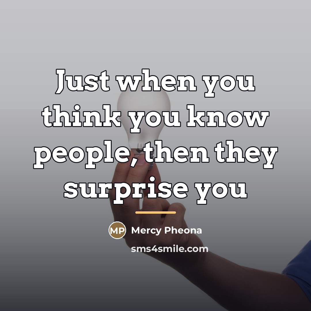 “Just when you think you know people, then they surprise…” quote by Mercy Pheona
