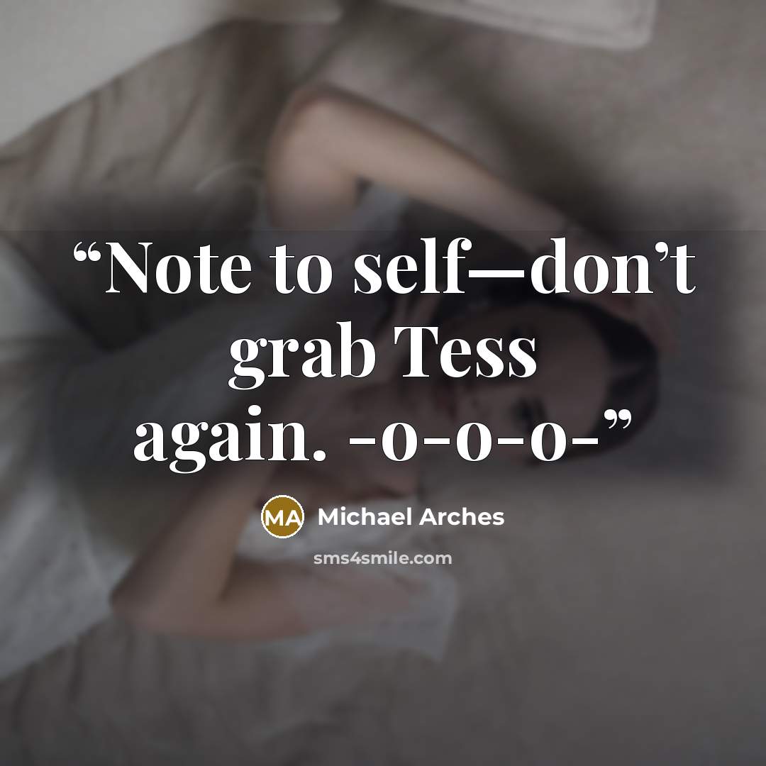 “Note to self—don’t grab Tess again. -o-o-o-” quote by Michael Arches