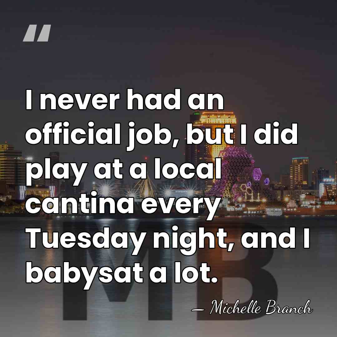 I never had an official job, but I did play at a&hellip; - Michelle Branch