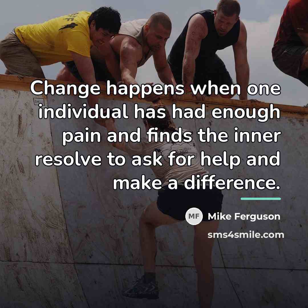“Change happens when one individual has had enough pain and…” quote by Mike Ferguson