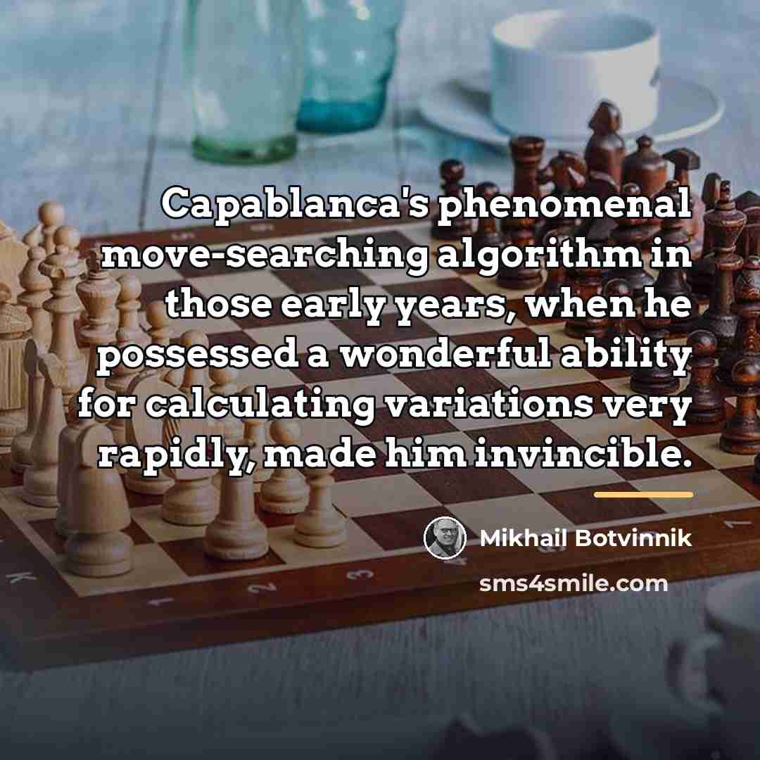 “Capablanca's phenomenal move-searching algorithm in those early years, when he…” quote by Mikhail Botvinnik