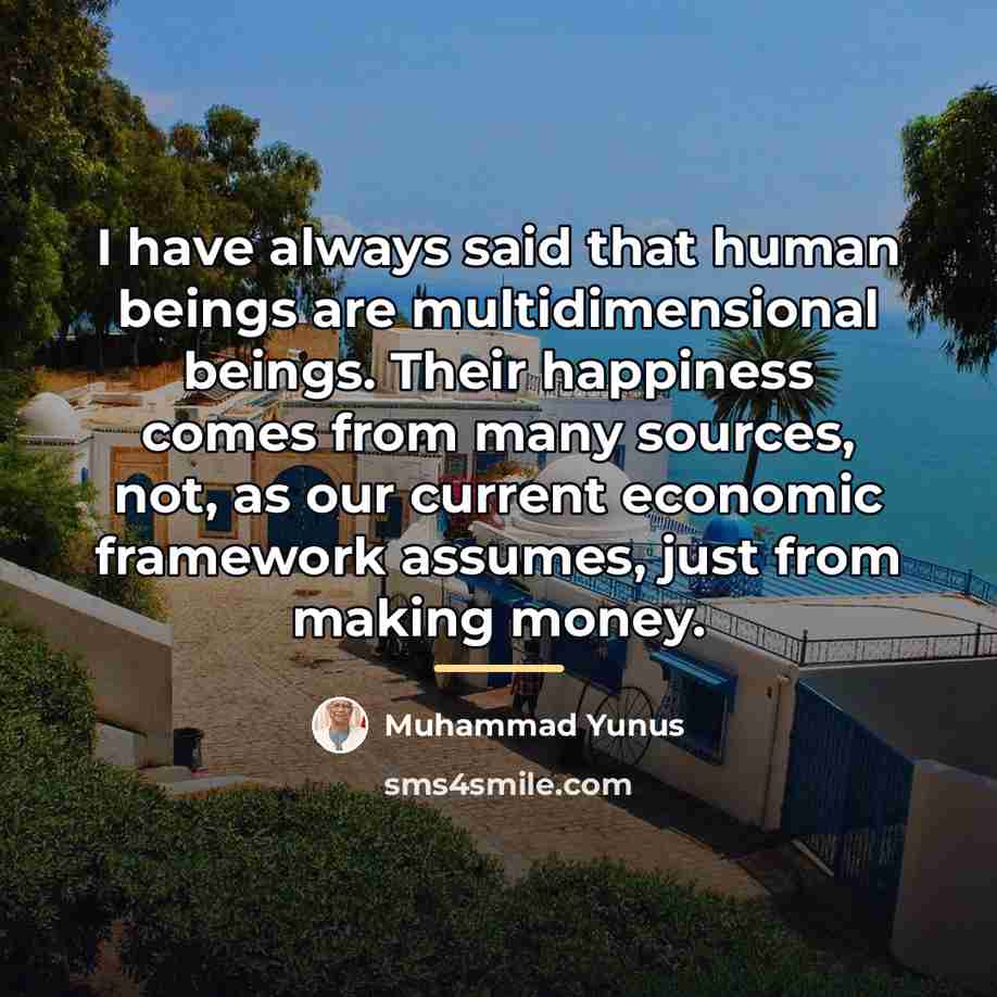 “I have always said that human beings are multidimensional beings.…” quote by Muhammad Yunus