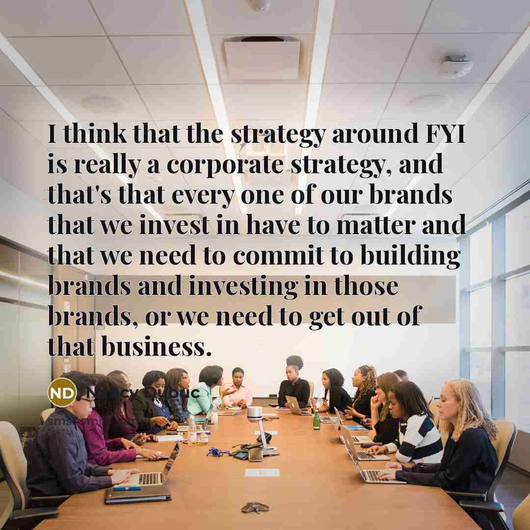“I think that the strategy around FYI is really a…” quote by Nancy Dubuc