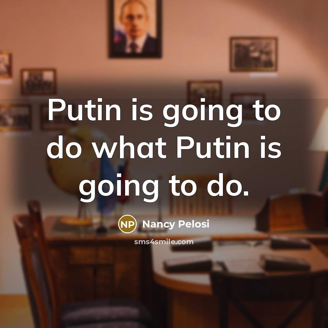 “Putin is going to do what Putin is going to…” quote by Nancy Pelosi