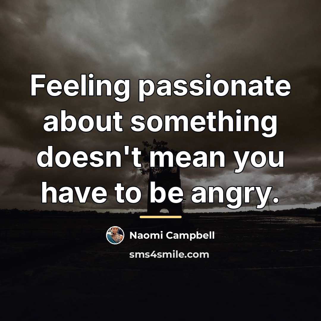 “Feeling passionate about something doesn't mean you have to be…” quote by Naomi Campbell