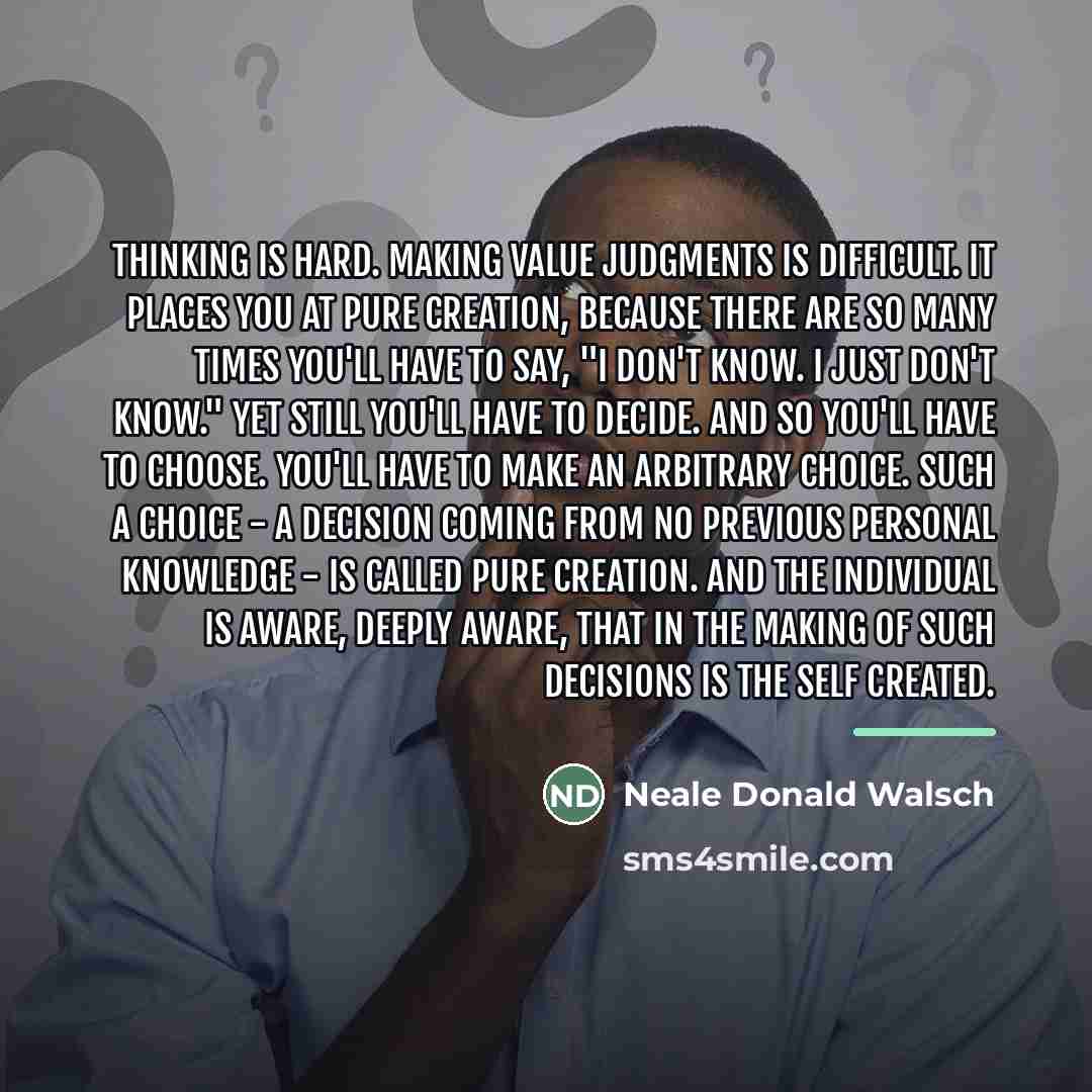 “Thinking is hard. Making value judgments is difficult. It places…” quote by Neale Donald Walsch