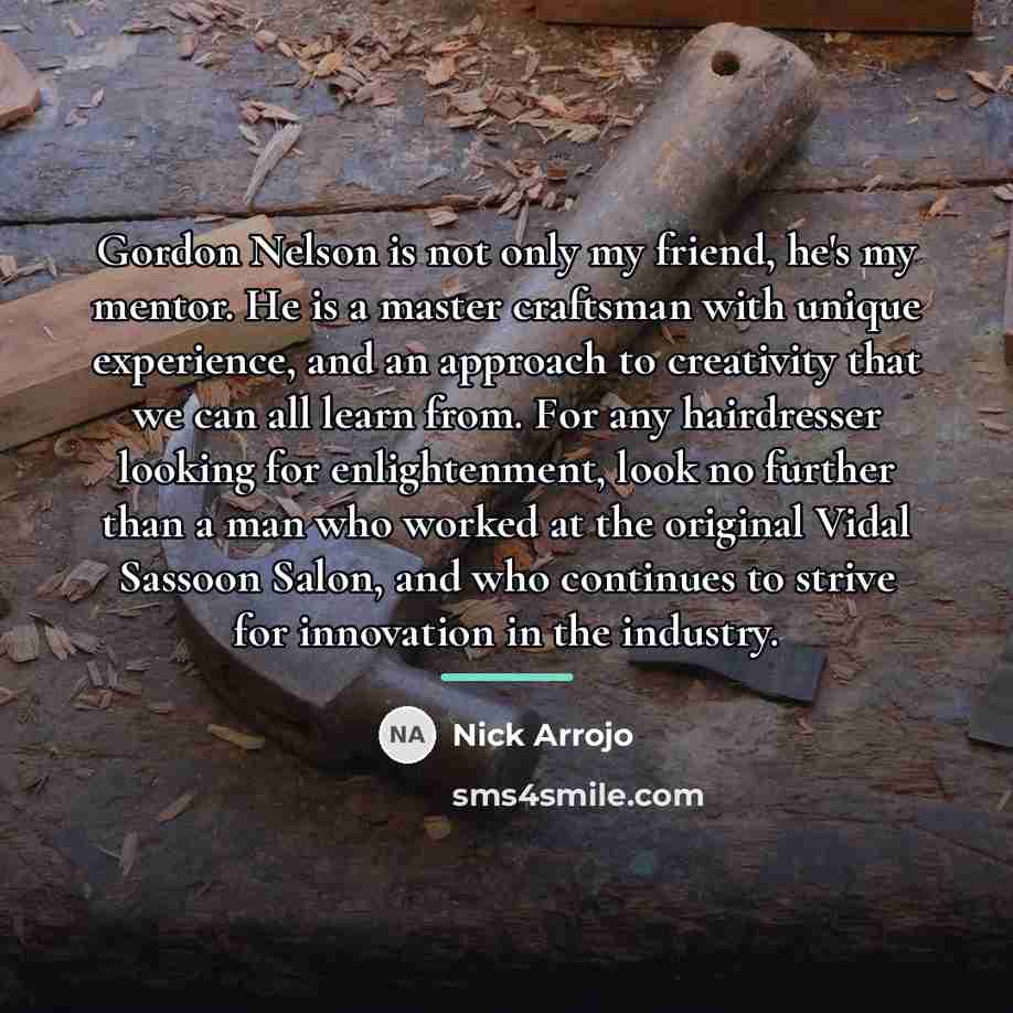 “Gordon Nelson is not only my friend, he's my mentor.…” quote by Nick Arrojo