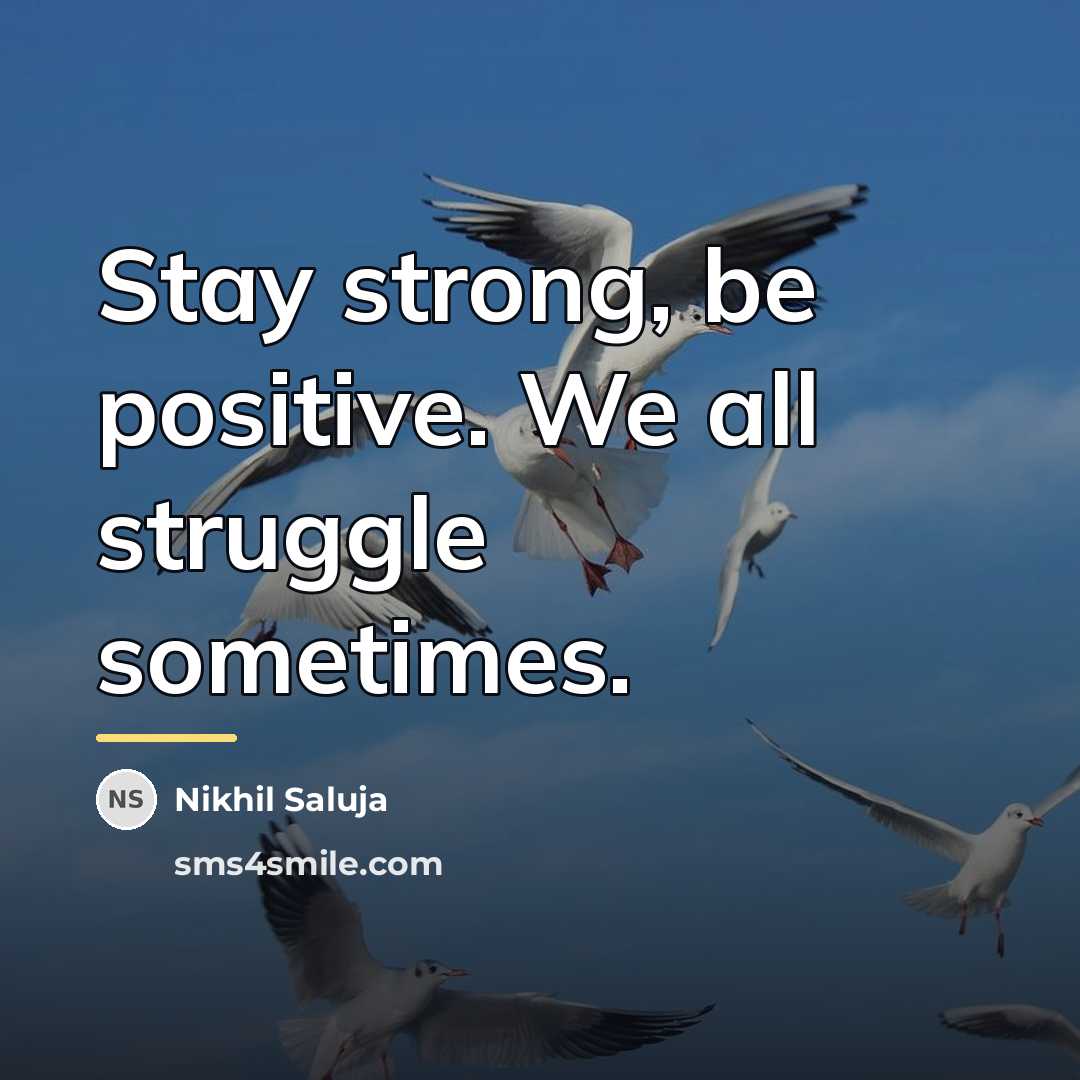 “Stay strong, be positive. We all struggle sometimes.…” quote by Nikhil Saluja