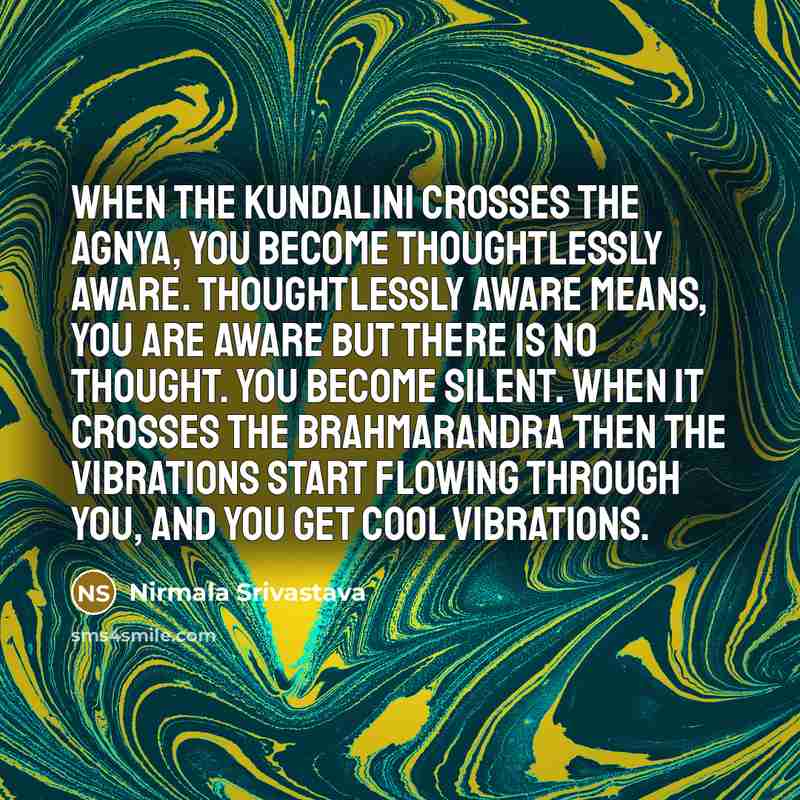 “When the Kundalini crosses the Agnya, you become thoughtlessly aware.…” quote by Nirmala Srivastava