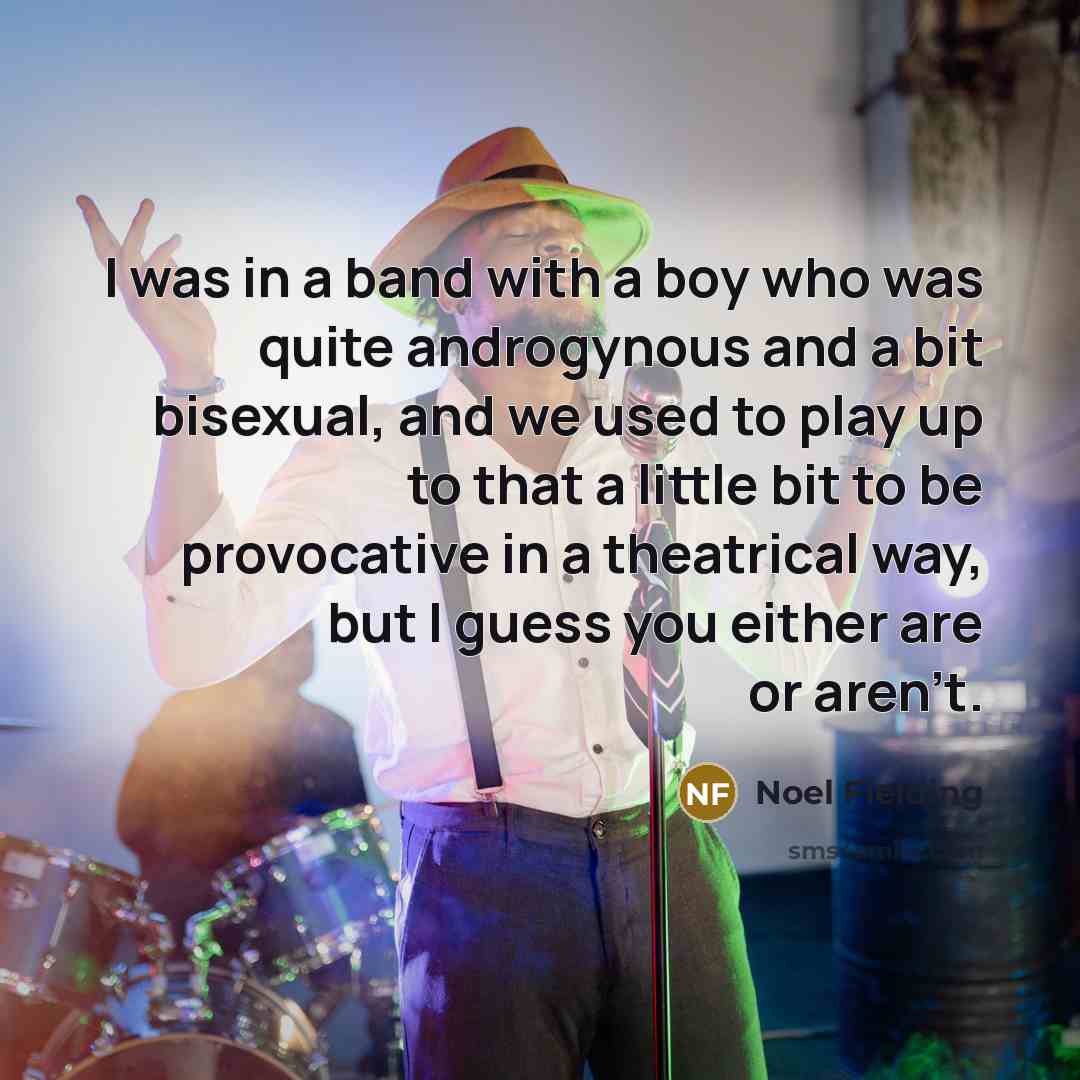 “I was in a band with a boy who was…” quote by Noel Fielding