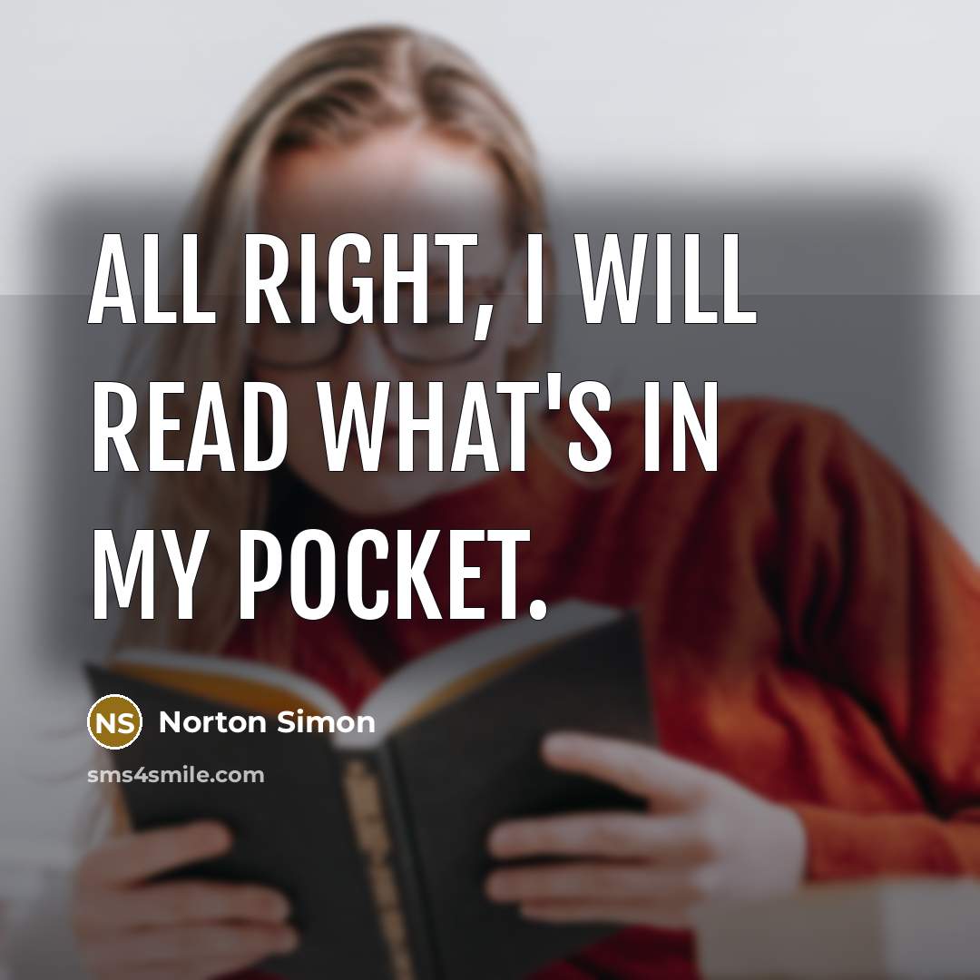 “All right, I will read what's in my pocket.…” quote by Norton Simon