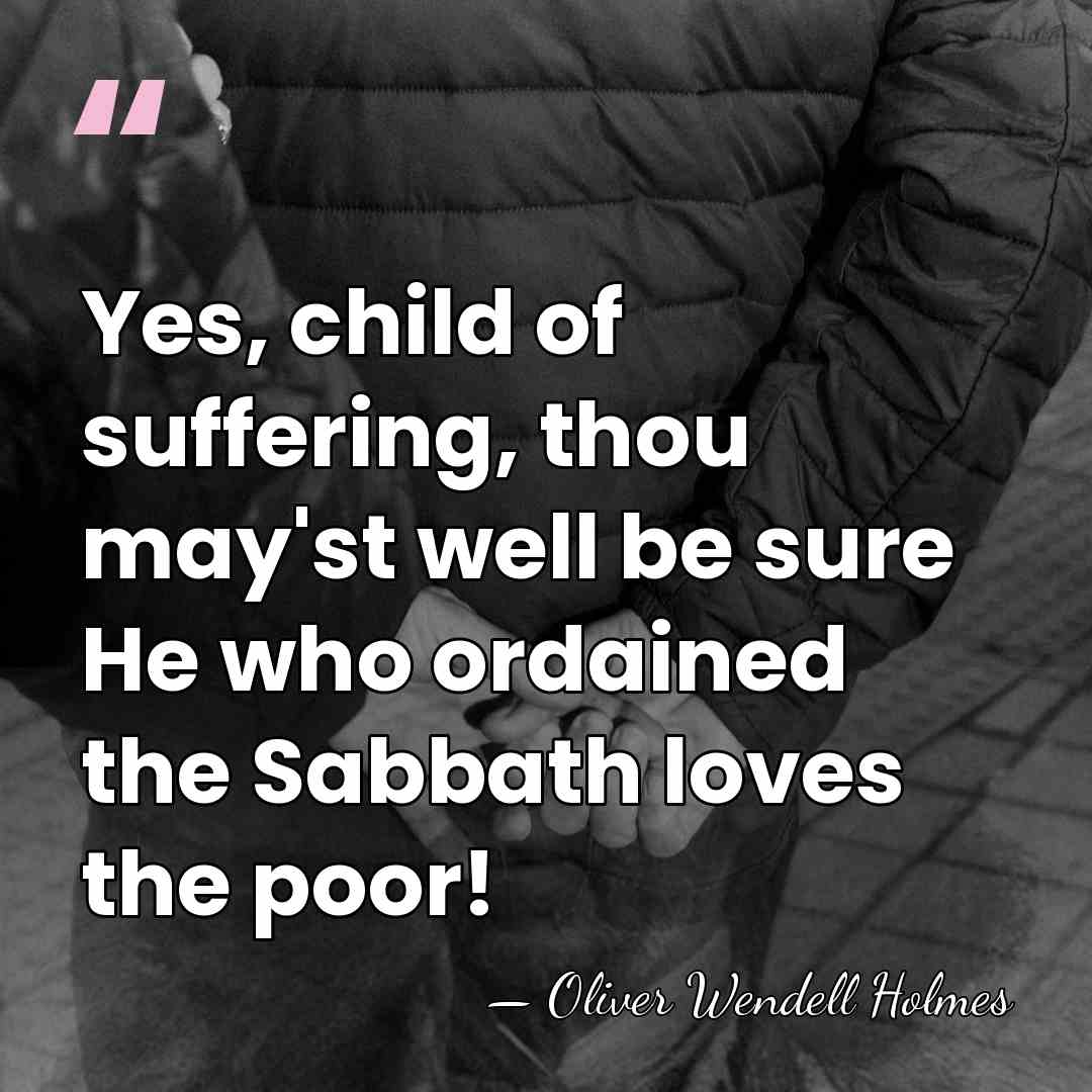 Yes, child of suffering, thou may'st well be sure He who ordained&hellip; - Oliver Wendell Holmes
