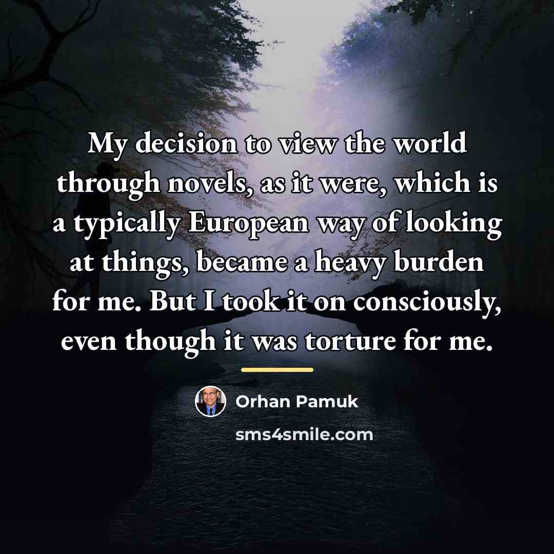 “My decision to view the world through novels, as it…” quote by Orhan Pamuk