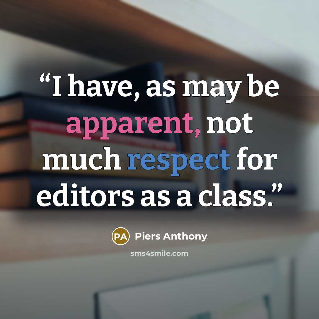 “I have, as may be apparent, not much respect for editors as a class.” quote by Piers Anthony