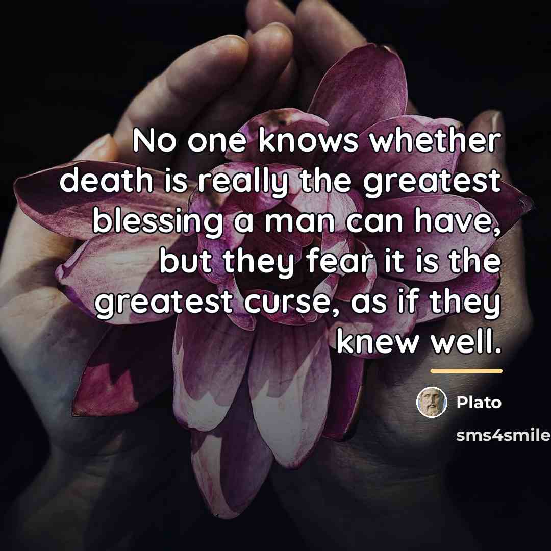 “No one knows whether death is really the greatest blessing…” quote by Plato
