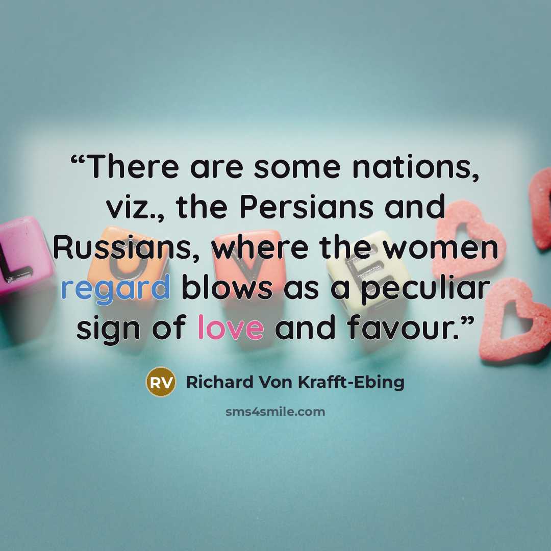 “There are some nations, viz., the Persians and Russians, where the women regard blows as a peculiar sign of love and favour.” quote by Richard von Krafft-Ebing