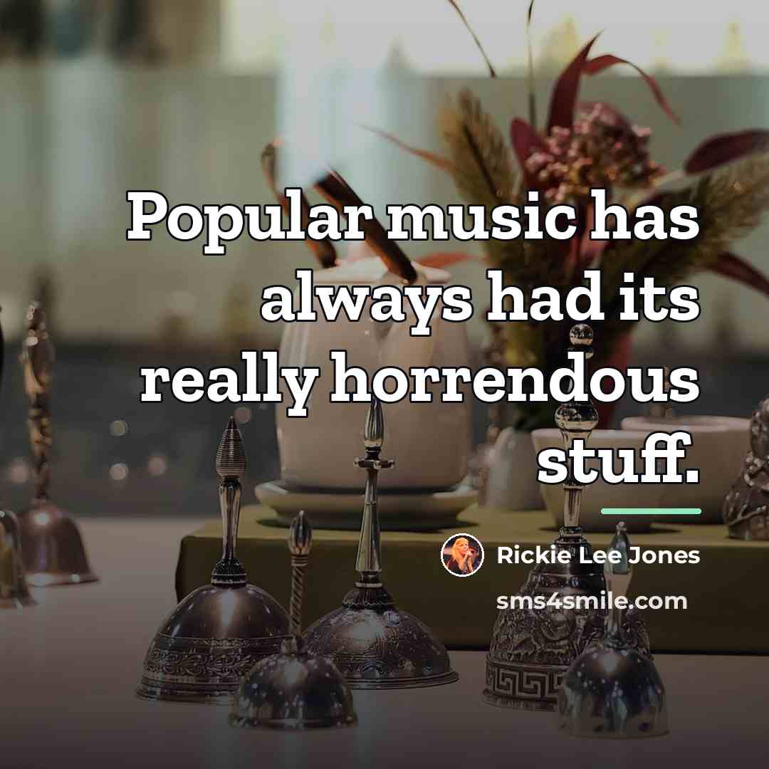 “Popular music has always had its really horrendous stuff.…” quote by Rickie Lee Jones