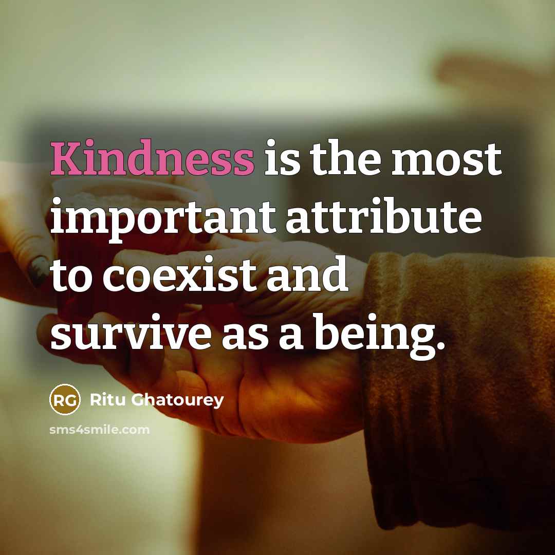 “Kindness is the most important attribute to coexist and survive as a being.” quote by Ritu Ghatourey
