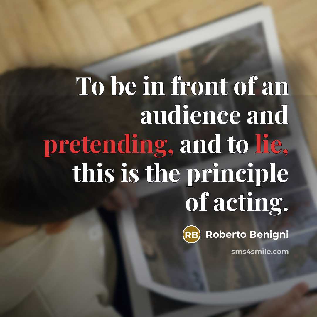 “To be in front of an audience and pretending, and…” quote by Roberto Benigni