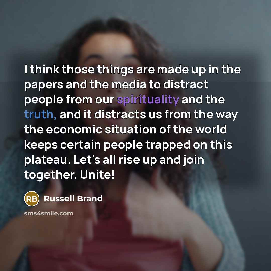 “I think those things are made up in the papers…” quote by Russell Brand