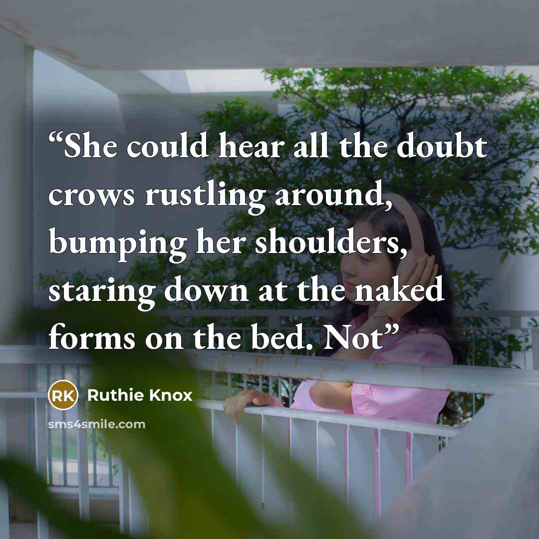“She could hear all the doubt crows rustling around, bumping her shoulders, staring down at the naked forms on the bed. Not” quote by Ruthie Knox