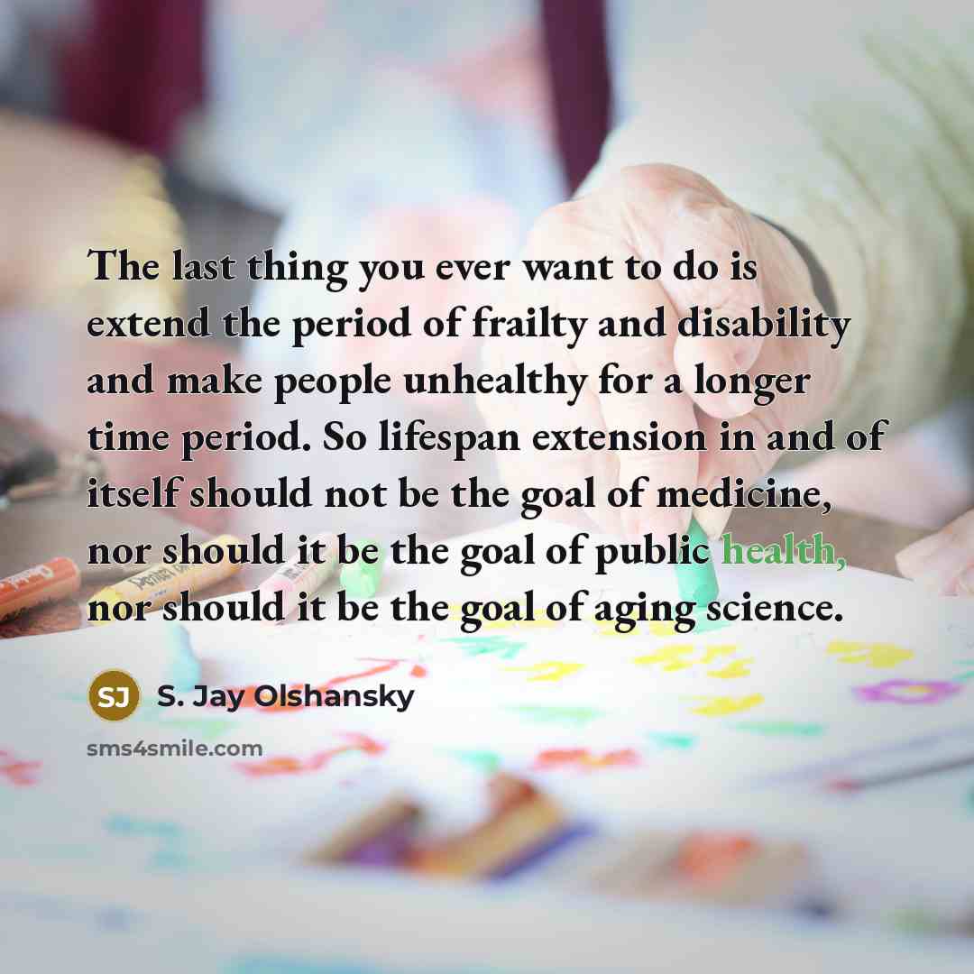 “The last thing you ever want to do is extend…” quote by S. Jay Olshansky