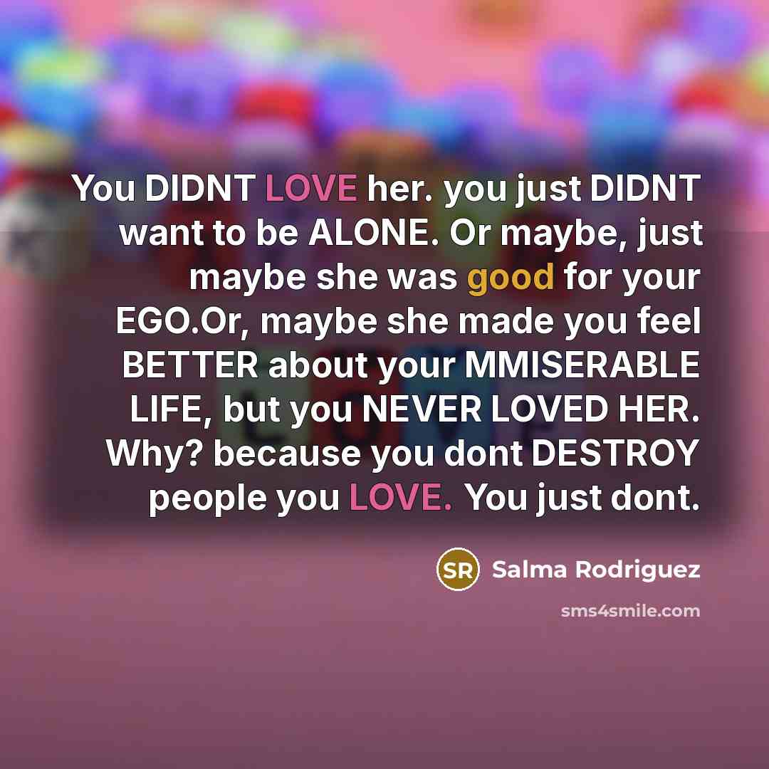 “You DIDNT LOVE her. you just DIDNT want to be…” quote by Salma Rodriguez