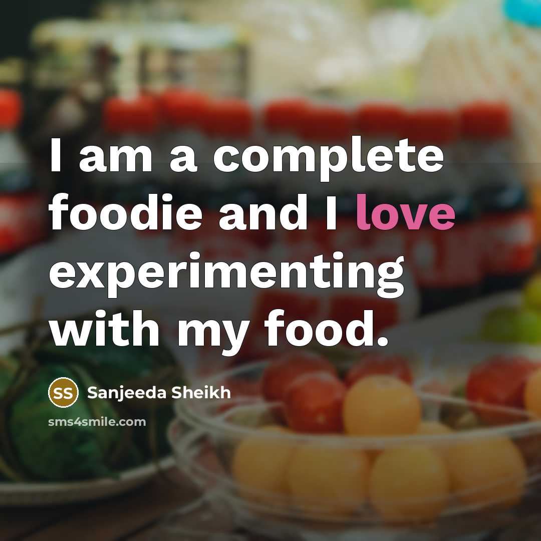 “I am a complete foodie and I love experimenting with…” quote by Sanjeeda Sheikh