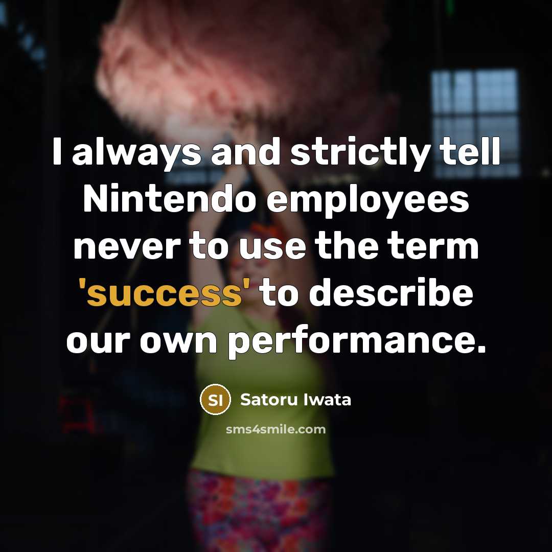 “I always and strictly tell Nintendo employees never to use…” quote by Satoru Iwata