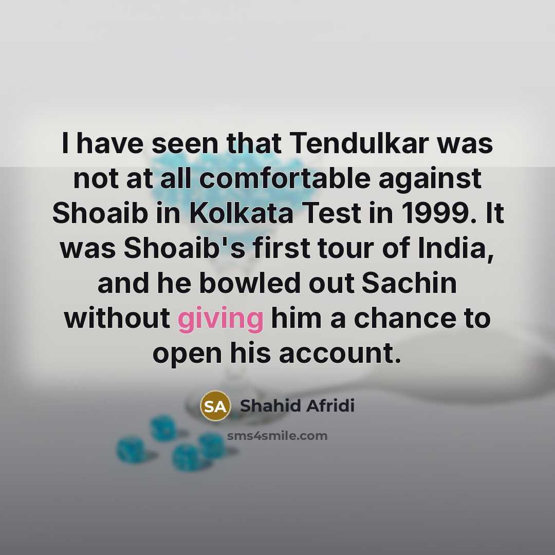 “I have seen that Tendulkar was not at all comfortable…” quote by Shahid Afridi