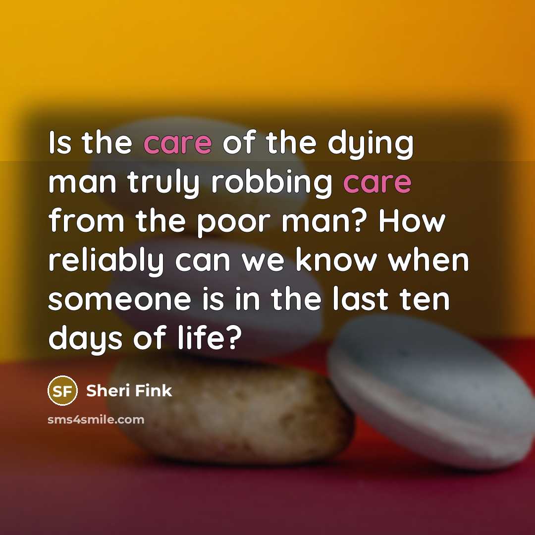 “Is the care of the dying man truly robbing care…” quote by Sheri Fink