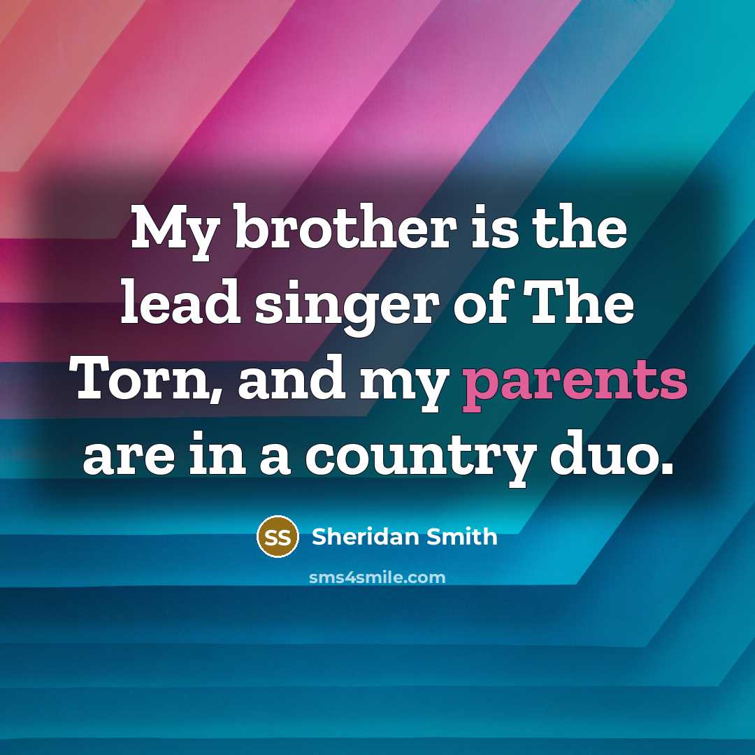 “My brother is the lead singer of The Torn, and…” quote by Sheridan Smith