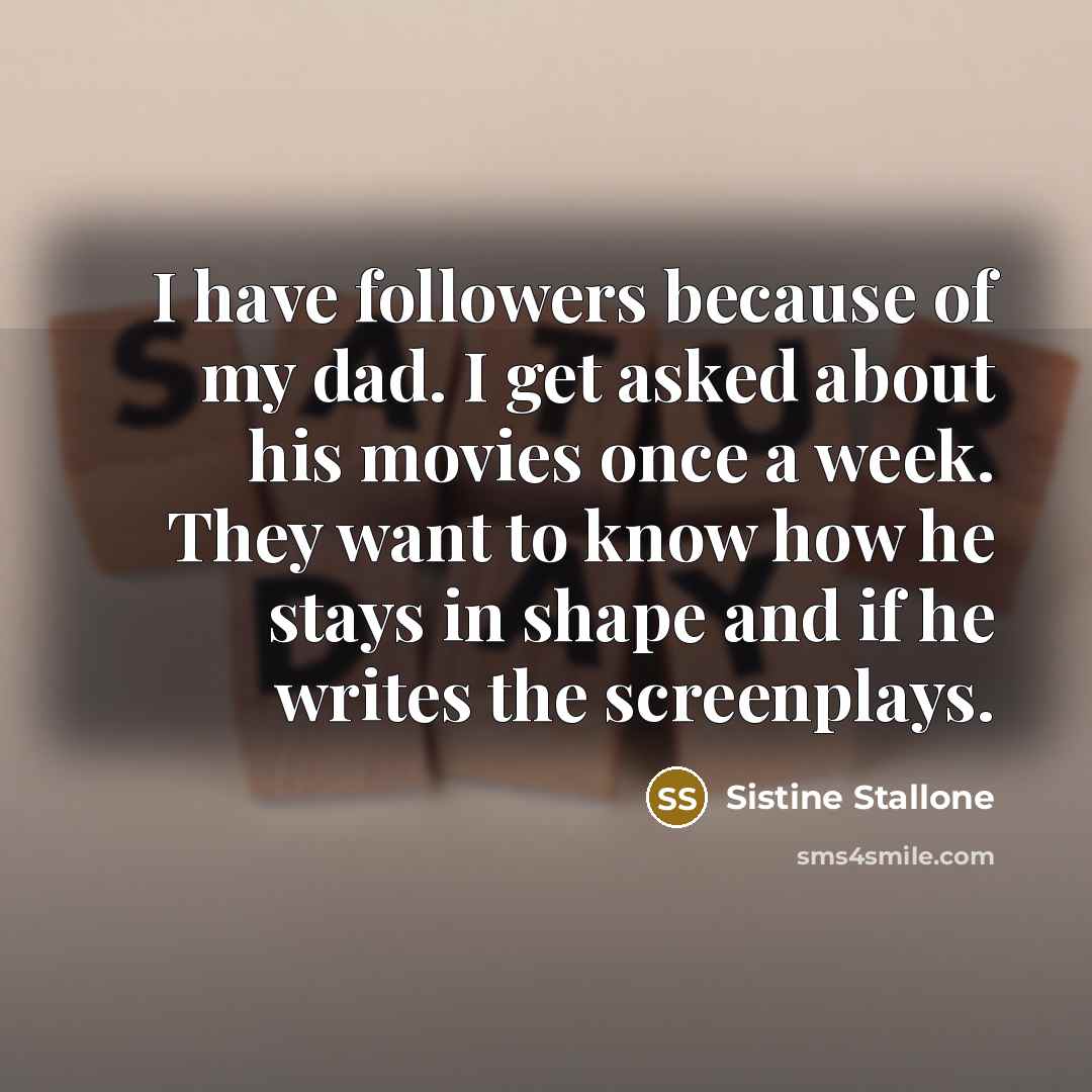 “I have followers because of my dad. I get asked…” quote by Sistine Stallone