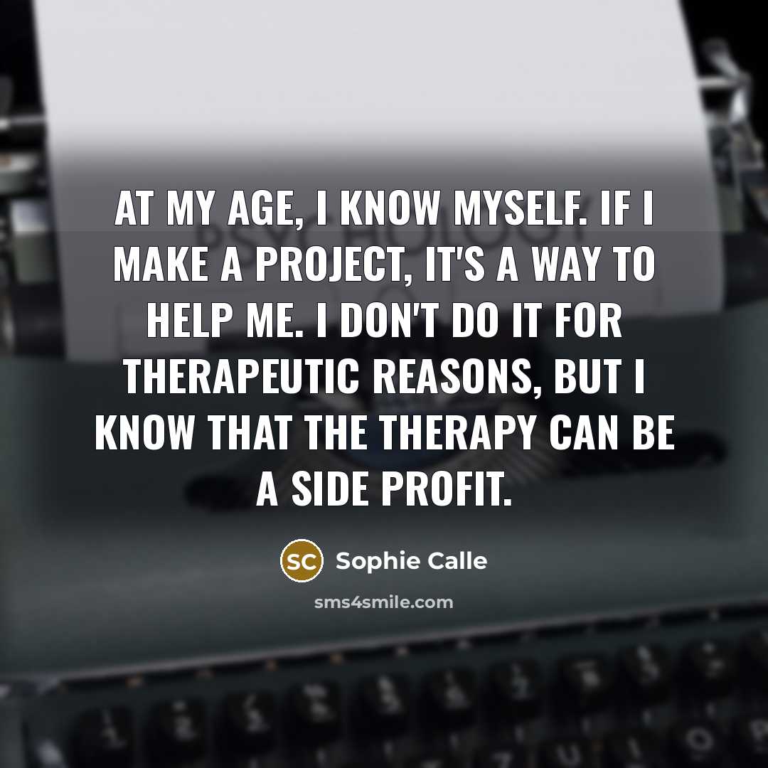 “At my age, I know myself. If I make a…” quote by Sophie Calle