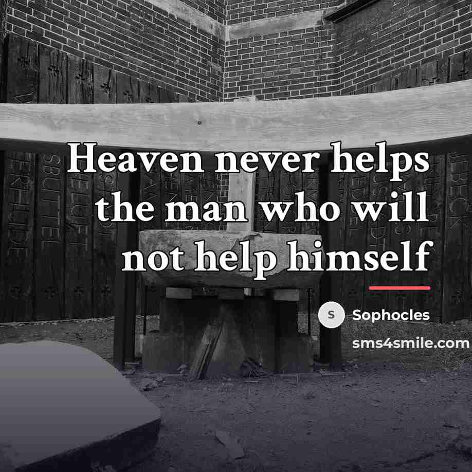 “Heaven never helps the man who will not help himself…” quote by Sophocles