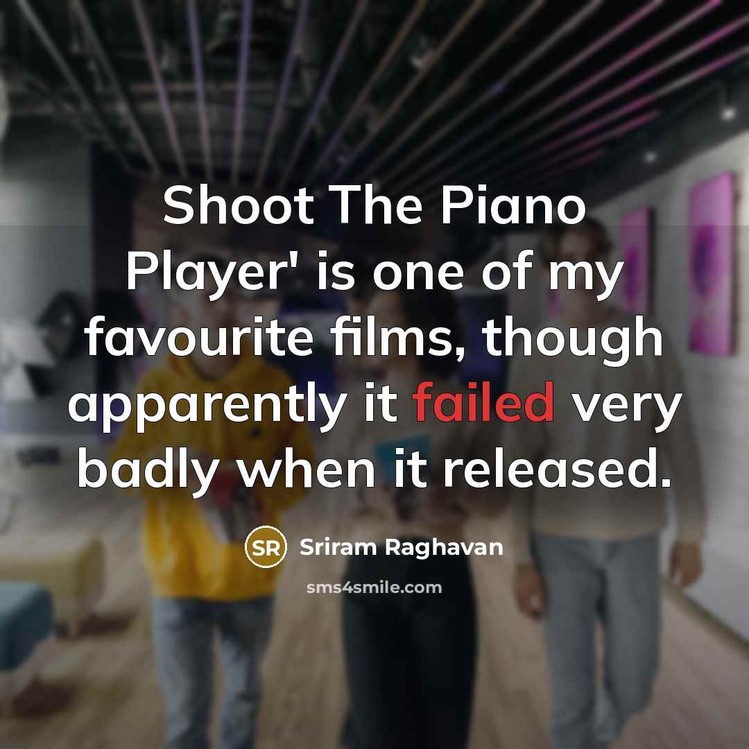 “Shoot The Piano Player' is one of my favourite films,…” quote by Sriram Raghavan