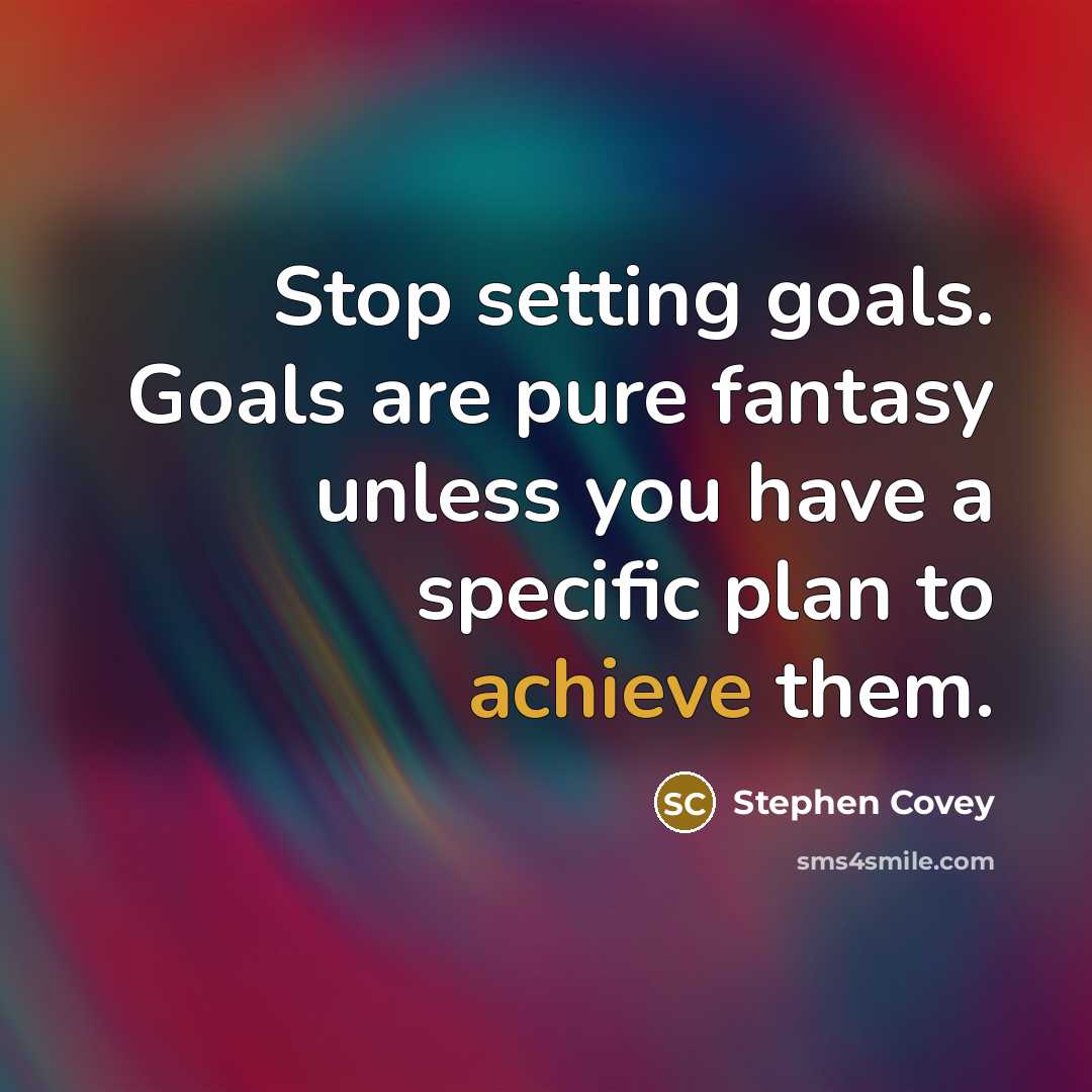 “Stop setting goals. Goals are pure fantasy unless you have…” quote by Stephen Covey