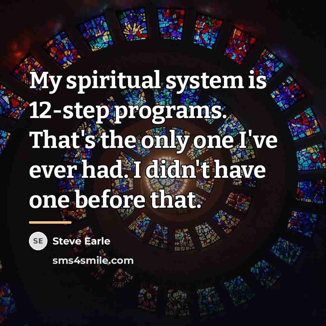 “My spiritual system is 12-step programs. That's the only one…” quote by Steve Earle