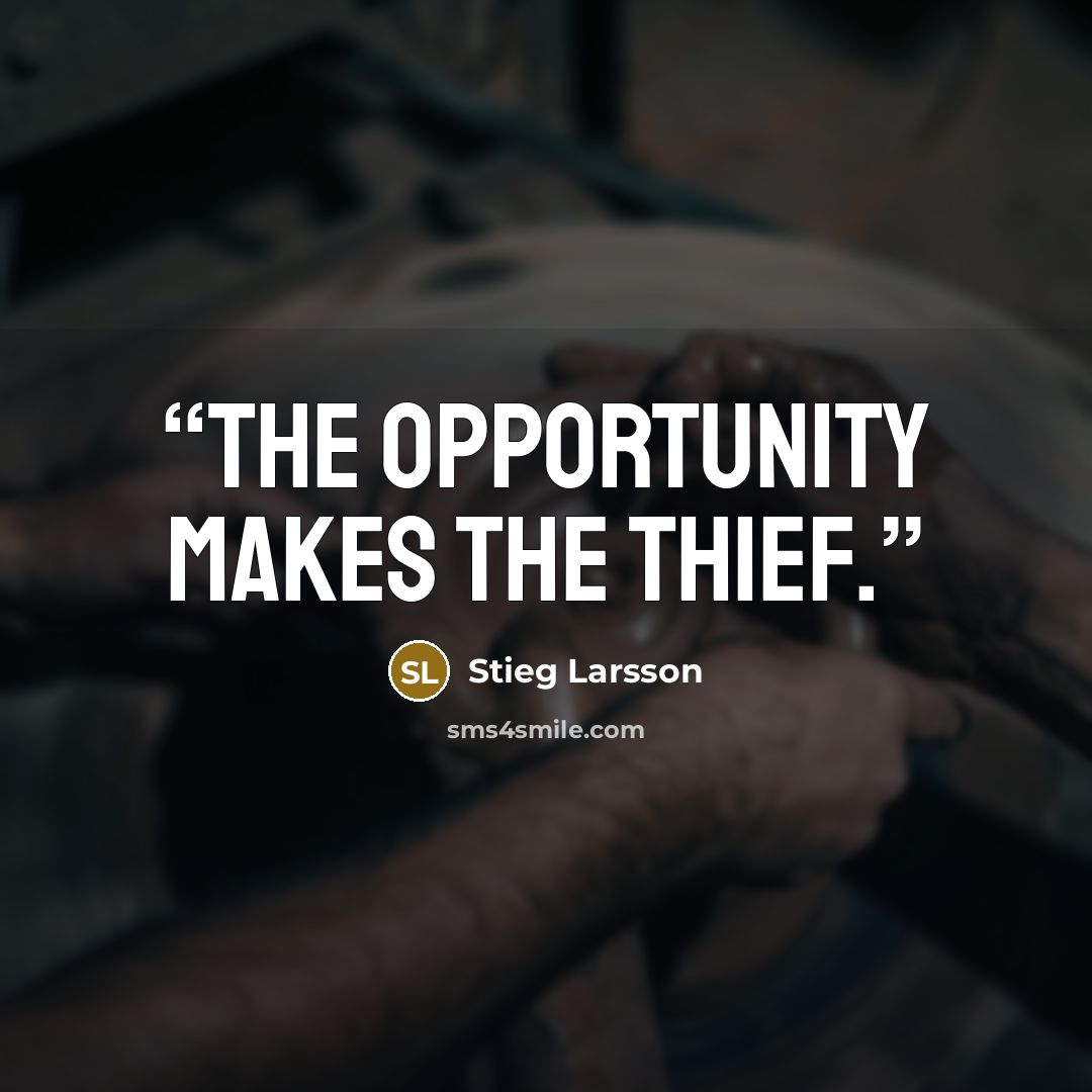 “The opportunity makes the thief.” quote by Stieg Larsson