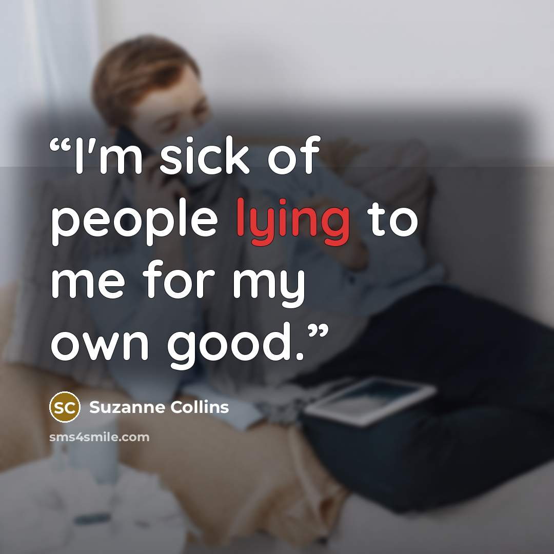 “I'm sick of people lying to me for my own good.” quote by Suzanne Collins
