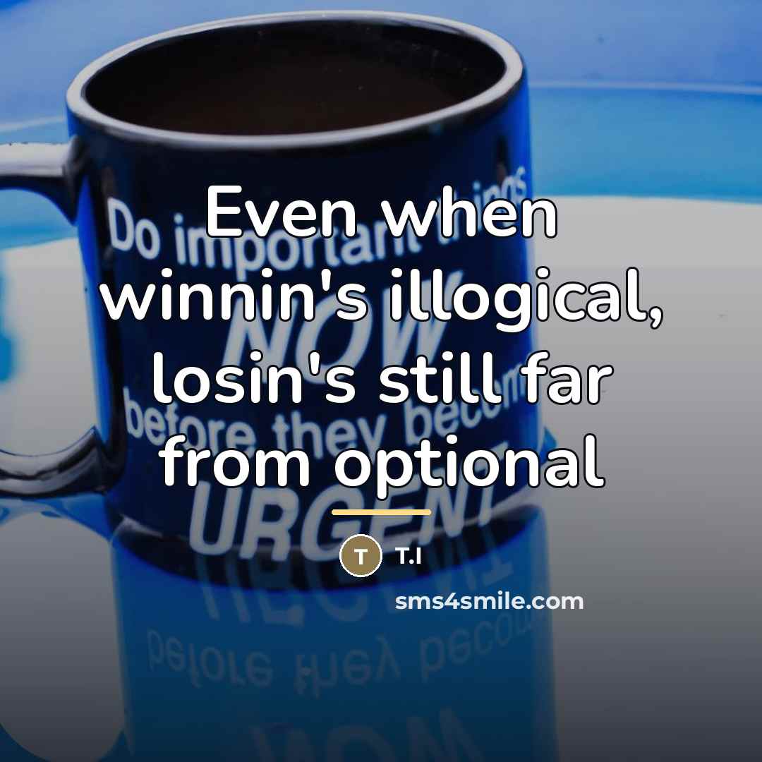 “Even when winnin's illogical, losin's still far from optional…” quote by T.I