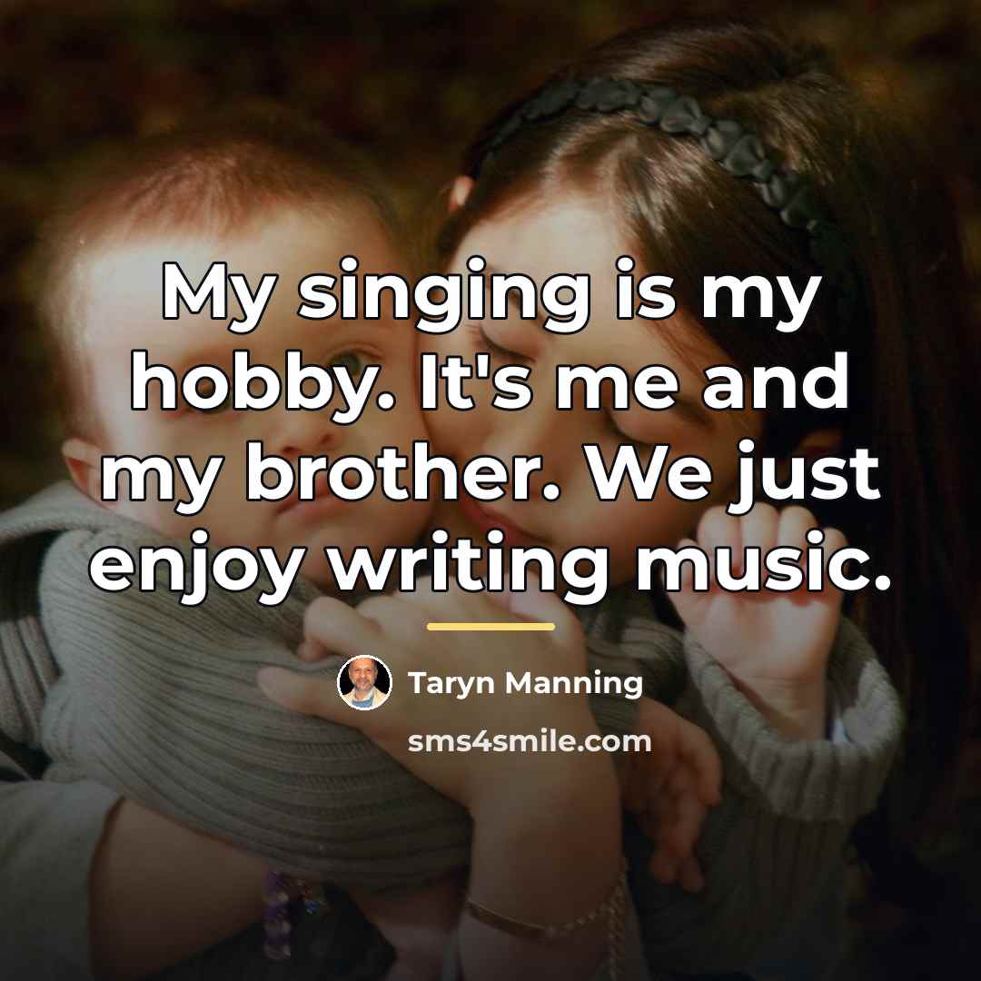 “My singing is my hobby. It's me and my brother.…” quote by Taryn Manning