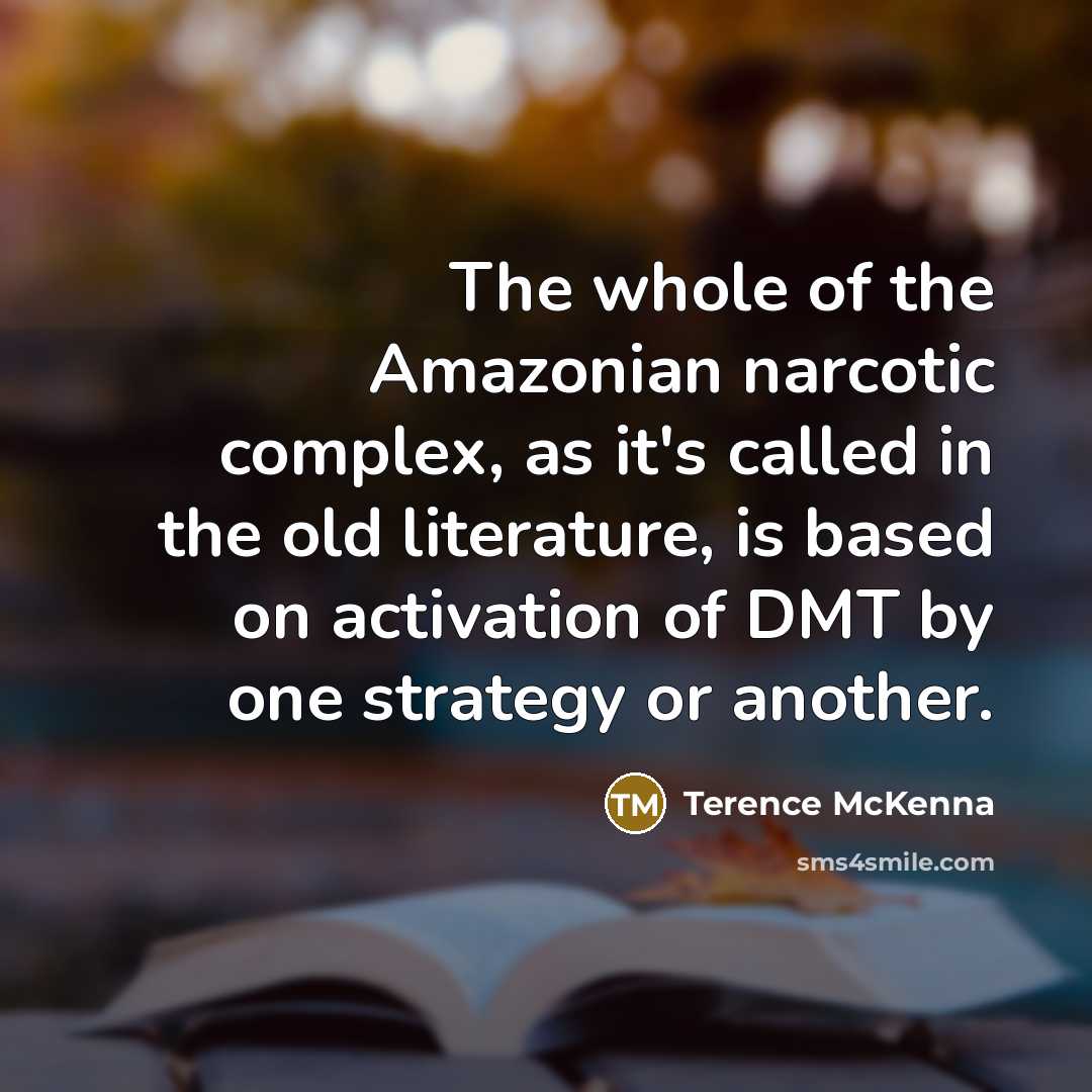 “The whole of the Amazonian narcotic complex, as it's called…” quote by Terence McKenna