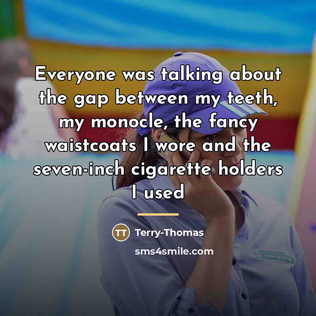 “Everyone was talking about the gap between my teeth, my…” quote by Terry-Thomas