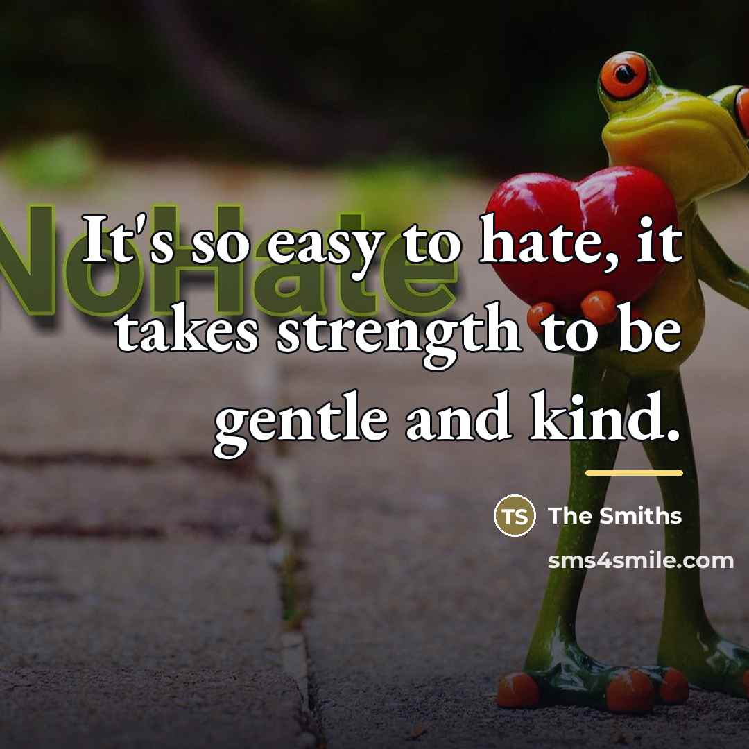 “It's so easy to hate, it takes strength to be…” quote by The Smiths