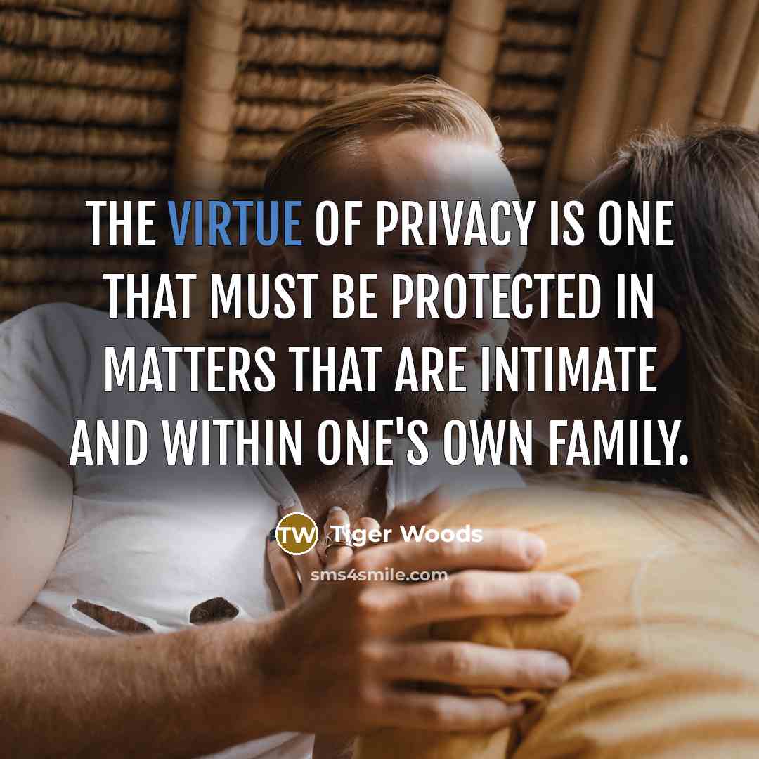 “The virtue of privacy is one that must be protected…” quote by Tiger Woods