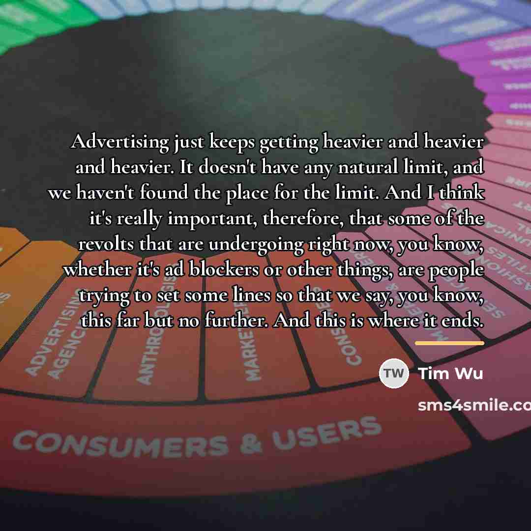“Advertising just keeps getting heavier and heavier and heavier. It…” quote by Tim Wu