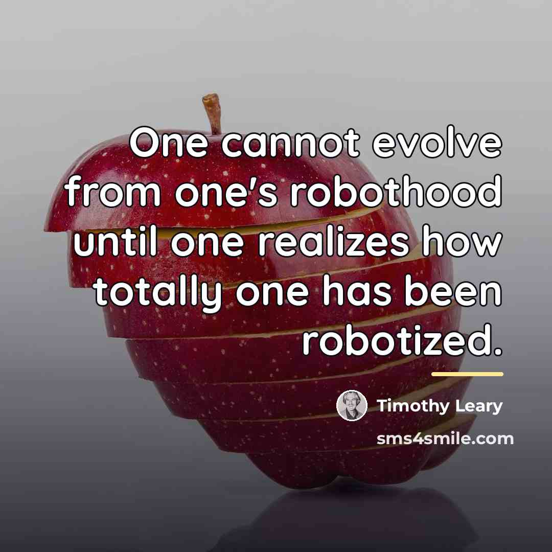 “One cannot evolve from one's robothood until one realizes how…” quote by Timothy Leary