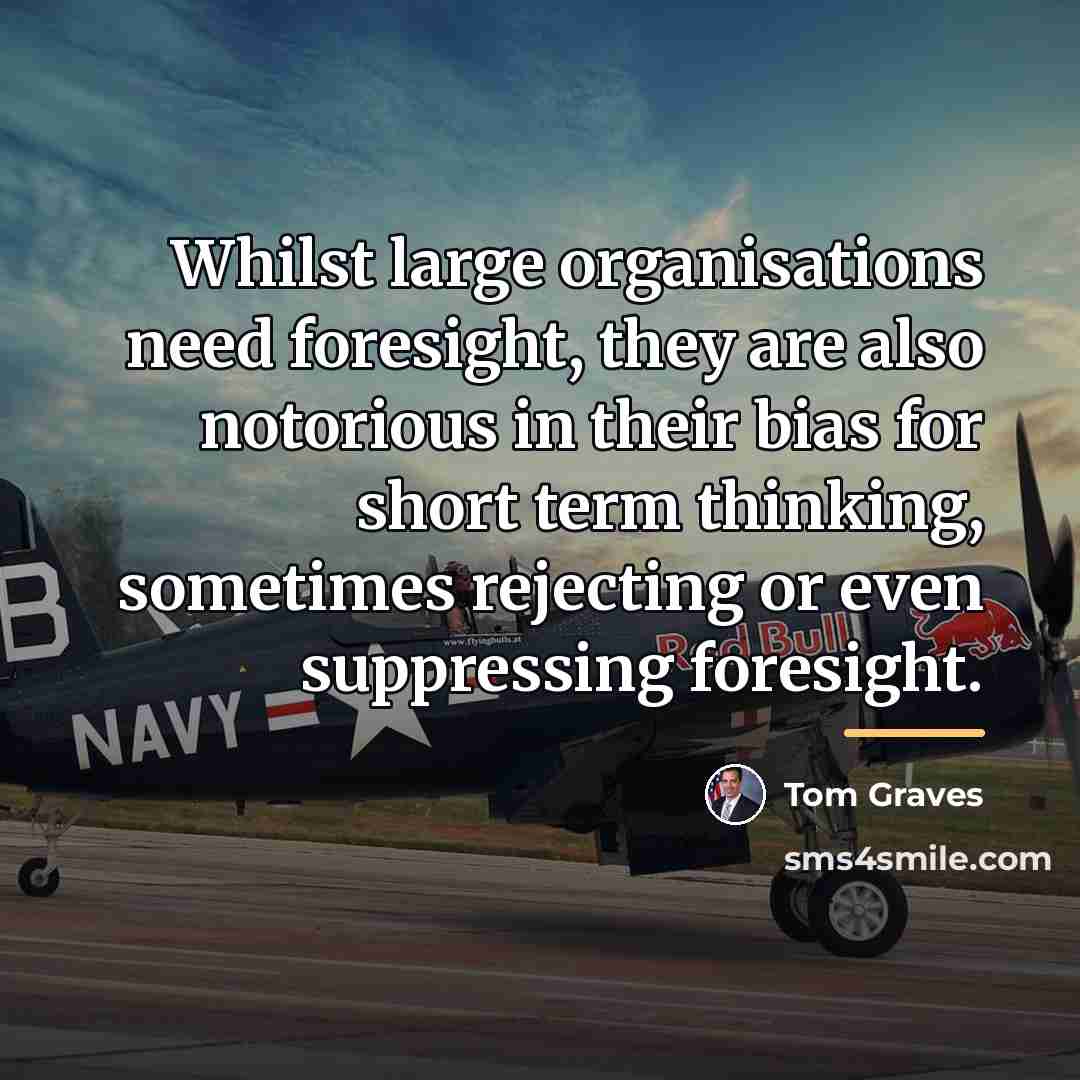 “Whilst large organisations need foresight, they are also notorious in…” quote by Tom Graves